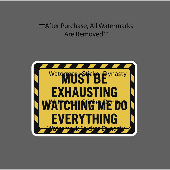 Must Be Exhausting Watching Me Do Everything Sticker Waterproof Decal Gift NEW