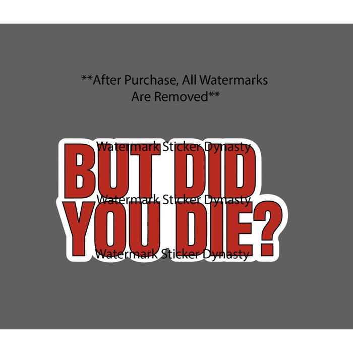 But Did You Die Sticker Waterproof Decal Quote Funny Humor Gift NEW