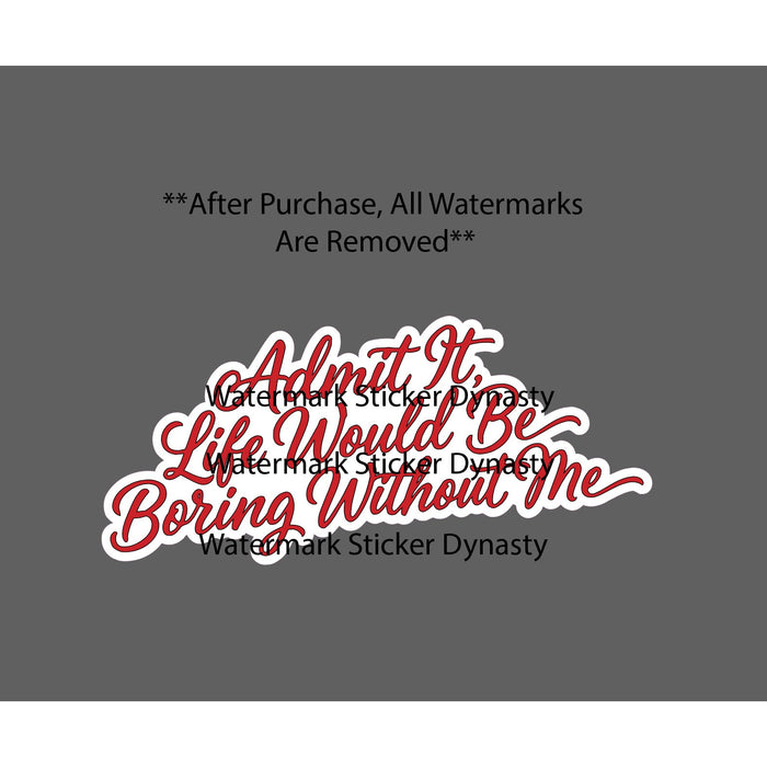 Life Would Be Boring Without Me Sticker Waterproof Decal Quote Funny Gift NEW