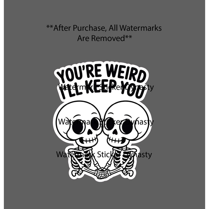 You're Weird I'll Keep You Sticker Waterproof Decal Skeleton Love Cute Gift NEW