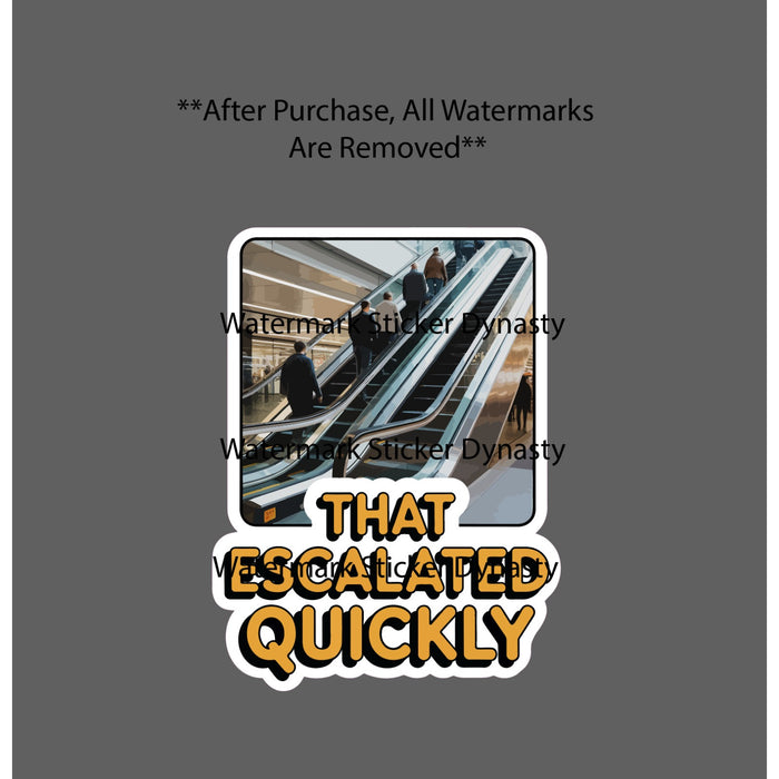 That Escalated Quickly Sticker Waterproof Decal Escalator Quote Funny Gift NEW