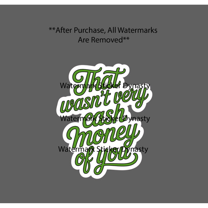 That Wasn't Very Cash Money of You Sticker Waterproof Decal Quote Funny Gift NEW