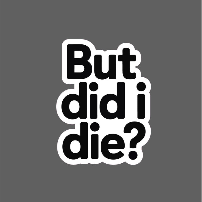 But Did I Die Sticker Waterproof Decal Quote Funny Humor Life Gift NEW
