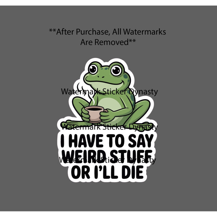 I Have To Say Weird Stuff Sticker Waterproof Decal Frog Coffee Funny Gift NEW