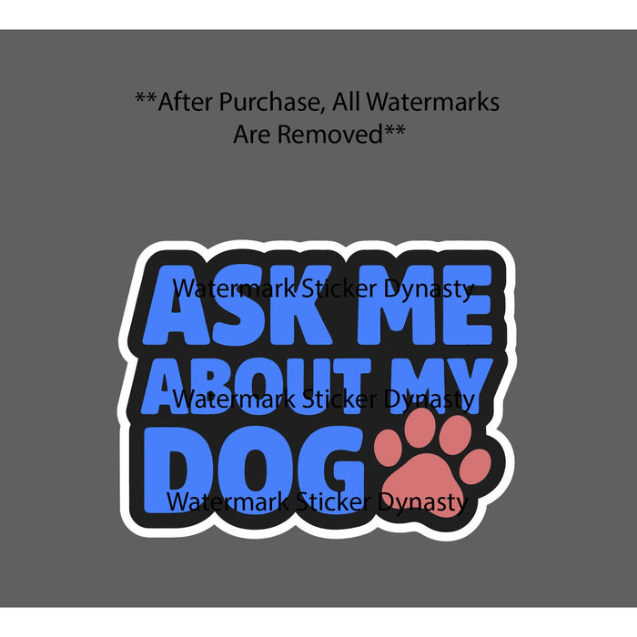 Ask Me About My Dog Sticker Waterproof Decal Dogs Animal Pet Quote Gift NEW
