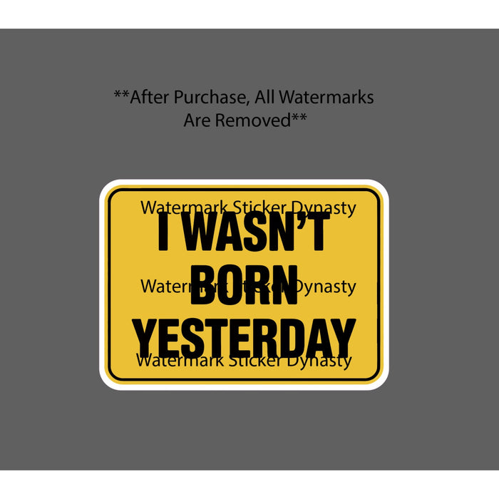 I Wasn't Born Yesterday Sticker Waterproof Decal Quote Caution Warning Gift NEW
