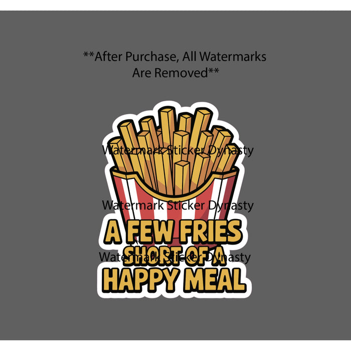 Few Fries Short of a Happy Meal Sticker Waterproof Decal Quote Funny Gift NEW