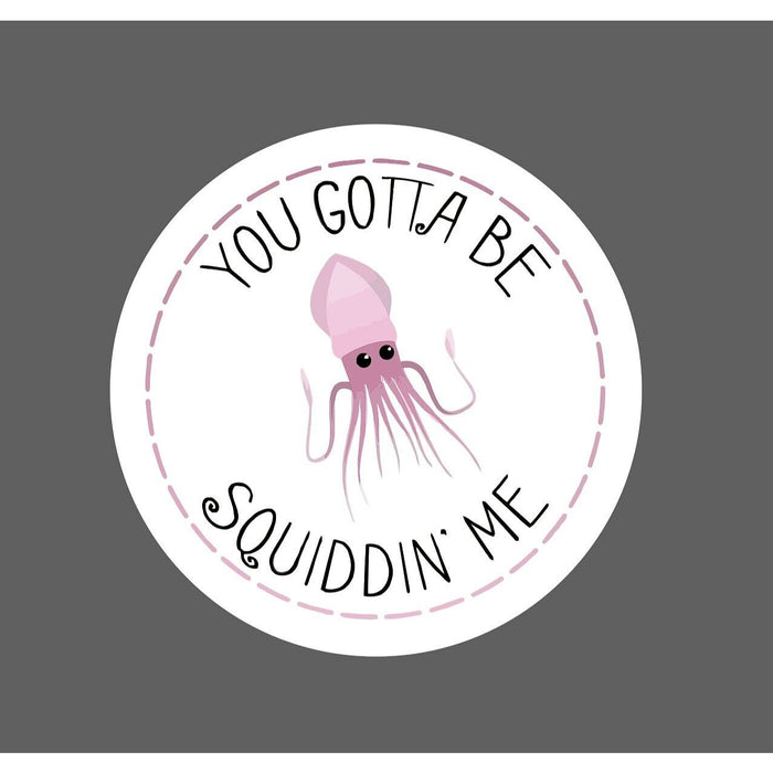You Gotta Be Squiddin Me Sticker Pun